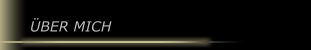 &Uuml;BER MICH